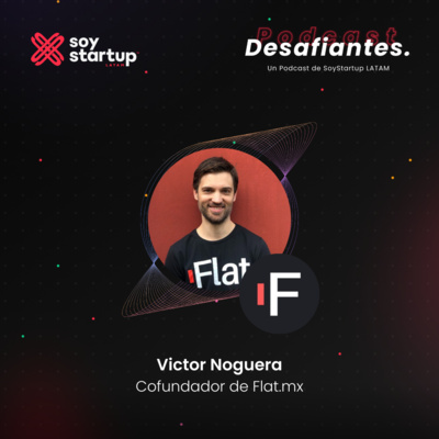  Episodio 021: Victor Noguera | Flat.mx | Tener riegos y equilibrio en las startups