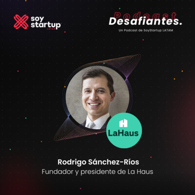 Episodio 004: Rodrigo Sánchez | La Haus | Un fundador frente a la vida